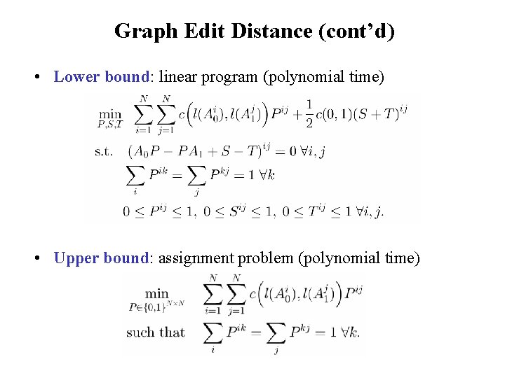 Graph Edit Distance (cont’d) • Lower bound: linear program (polynomial time) • Upper bound: Graph Edit Distance (cont’d) • Lower bound: linear program (polynomial time) • Upper bound: