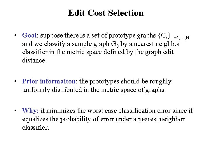Edit Cost Selection • Goal: suppose there is a set of prototype graphs {Gi} Edit Cost Selection • Goal: suppose there is a set of prototype graphs {Gi}