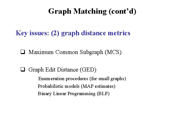 Graph Matching (cont’d) Key issues: (2) graph distance metrics q Maximum Common Subgraph (MCS) Graph Matching (cont’d) Key issues: (2) graph distance metrics q Maximum Common Subgraph (MCS)