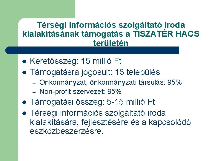 Térségi információs szolgáltató iroda kialakításának támogatás a TISZATÉR HACS területén l l Keretösszeg: 15