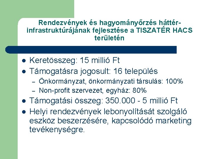 Rendezvények és hagyományőrzés háttérinfrastruktúrájának fejlesztése a TISZATÉR HACS területén l l Keretösszeg: 15 millió