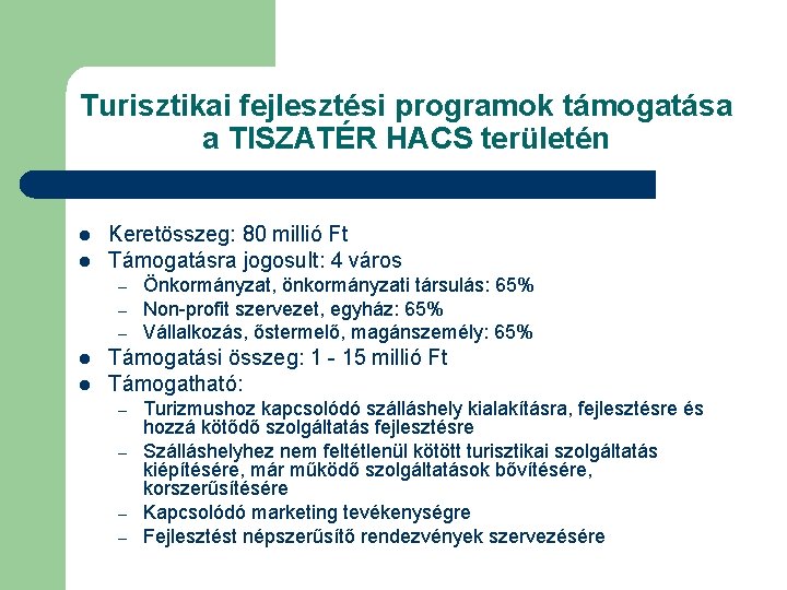 Turisztikai fejlesztési programok támogatása a TISZATÉR HACS területén l l Keretösszeg: 80 millió Ft