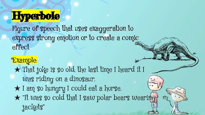 Hyperbole Figure of speech that uses exaggeration to express strong emotion or to create