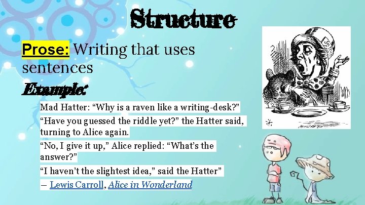 Structure Prose: Writing that uses sentences Example: Mad Hatter: “Why is a raven like