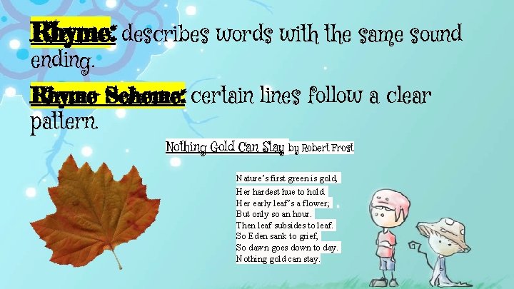 Rhyme: describes words with the same sound ending. Rhyme Scheme: certain lines follow a