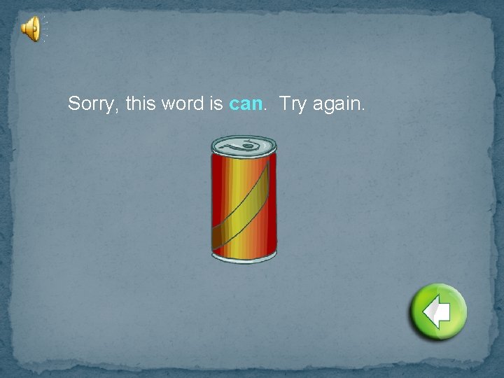 Sorry, this word is can. Try again. 