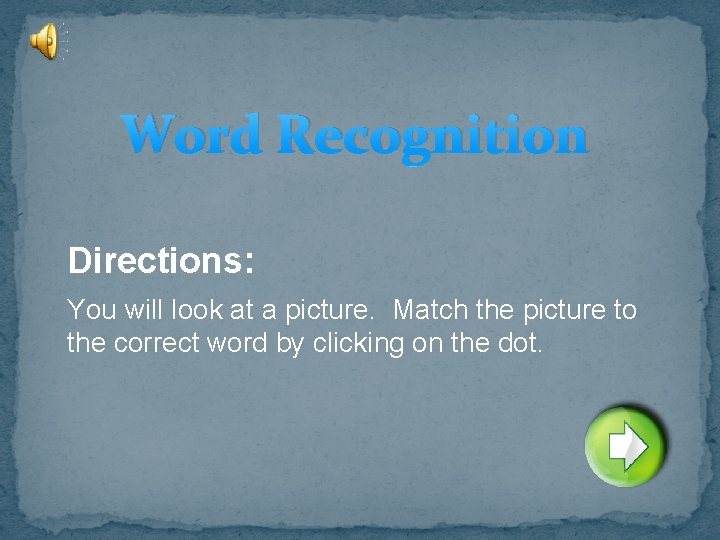Word Recognition Directions: You will look at a picture. Match the picture to the