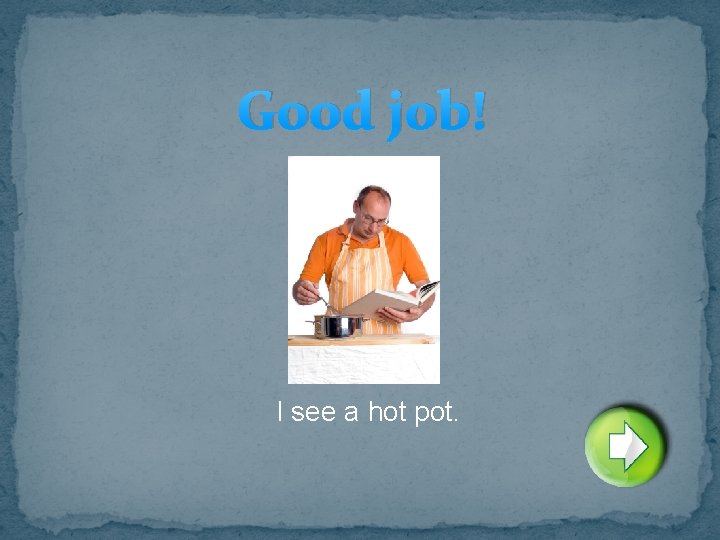 Good job! I see a hot pot. 