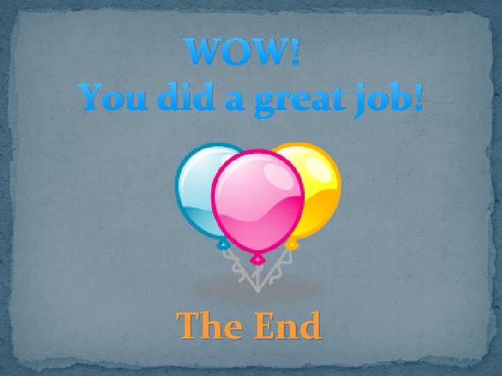 WOW! You did a great job! The End 