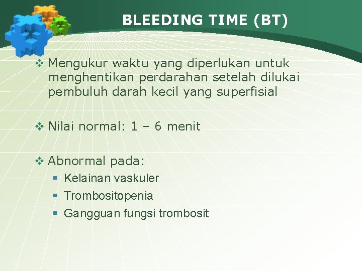 BLEEDING TIME (BT) v Mengukur waktu yang diperlukan untuk menghentikan perdarahan setelah dilukai pembuluh