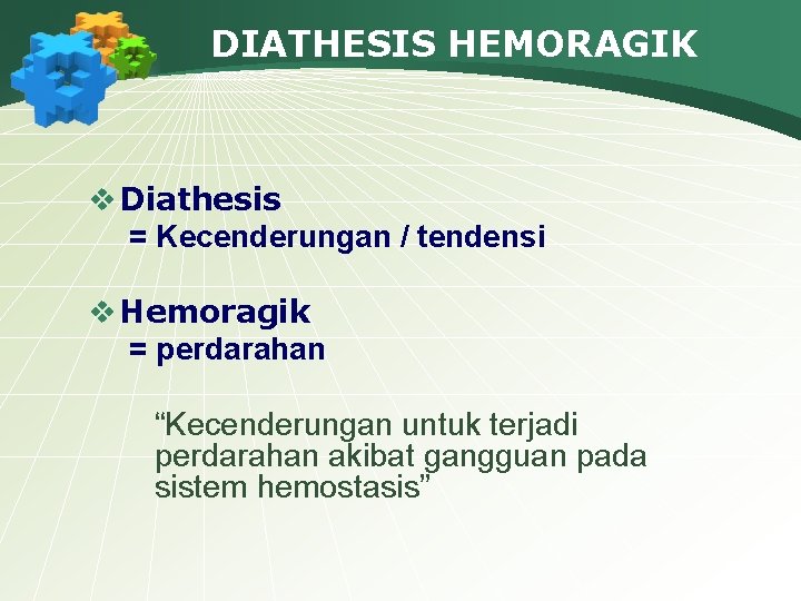 DIATHESIS HEMORAGIK v Diathesis = Kecenderungan / tendensi v Hemoragik = perdarahan “Kecenderungan untuk