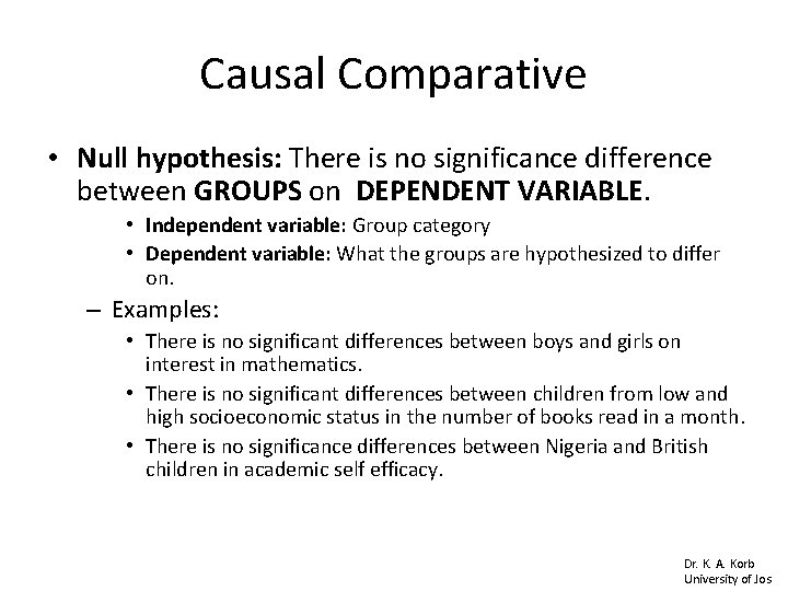 Causal Comparative • Null hypothesis: There is no significance difference between GROUPS on DEPENDENT Causal Comparative • Null hypothesis: There is no significance difference between GROUPS on DEPENDENT