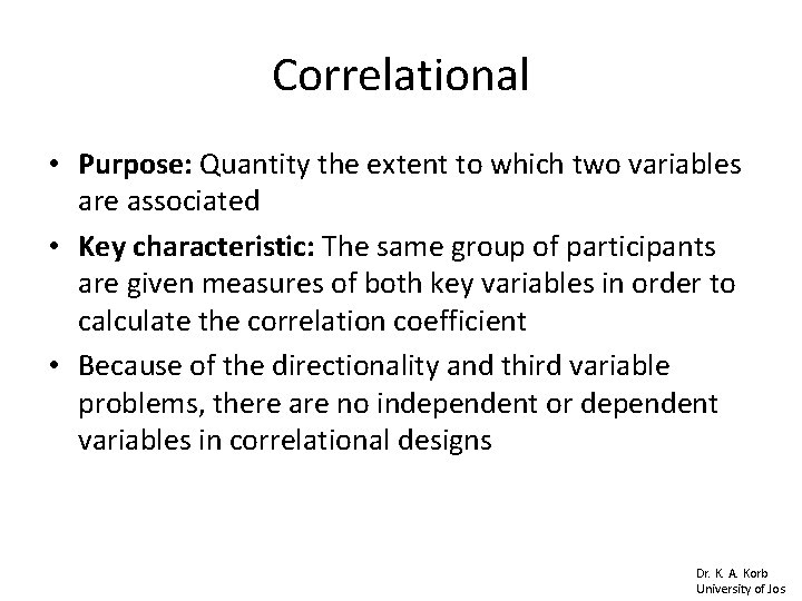 Correlational • Purpose: Quantity the extent to which two variables are associated • Key Correlational • Purpose: Quantity the extent to which two variables are associated • Key