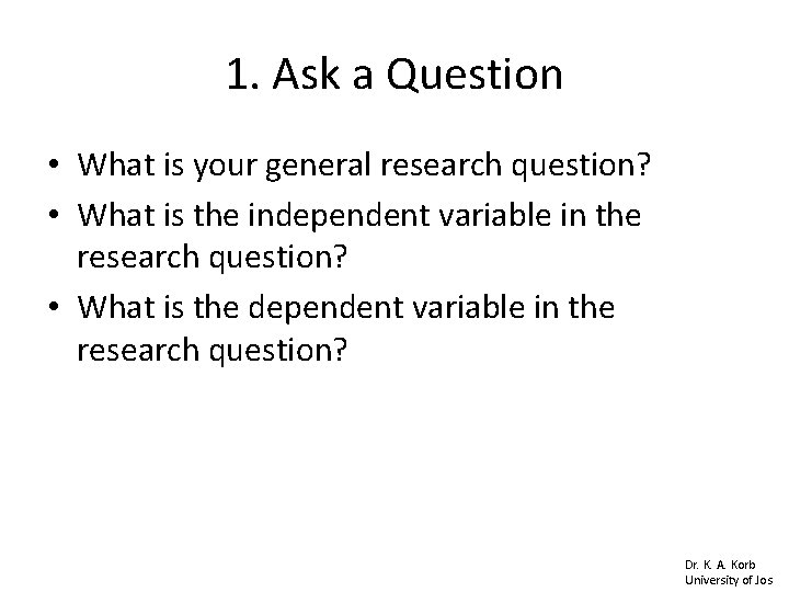 1. Ask a Question • What is your general research question? • What is 1. Ask a Question • What is your general research question? • What is