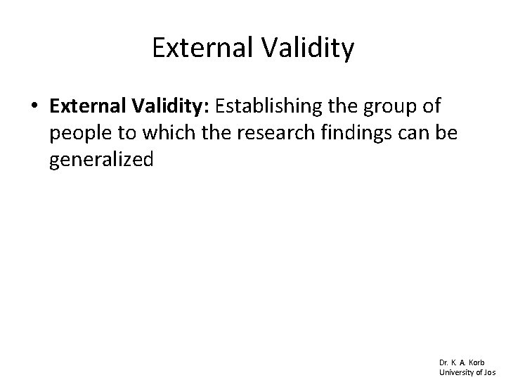 External Validity • External Validity: Establishing the group of people to which the research External Validity • External Validity: Establishing the group of people to which the research