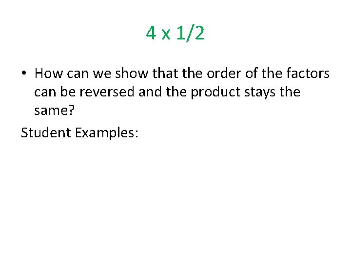 4 x 1/2 • How can we show that the order of the factors 4 x 1/2 • How can we show that the order of the factors
