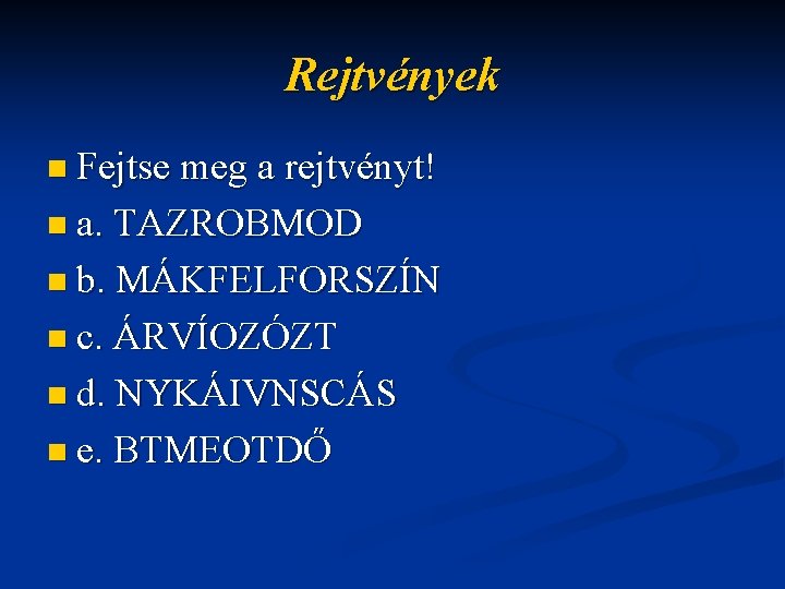 Rejtvények n Fejtse meg a rejtvényt! n a. TAZROBMOD n b. MÁKFELFORSZÍN n c.