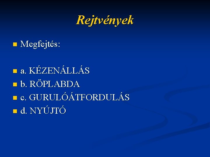 Rejtvények n Megfejtés: a. KÉZENÁLLÁS n b. RÖPLABDA n c. GURULÓÁTFORDULÁS n d. NYÚJTÓ