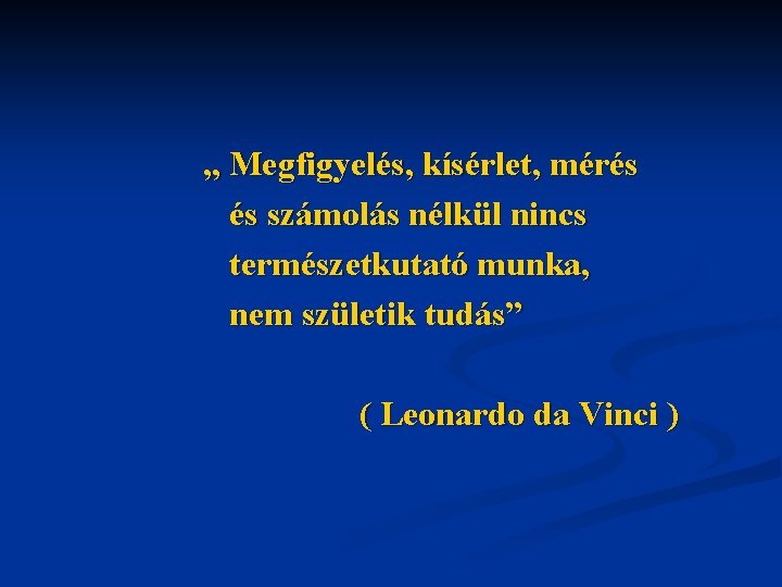 „ Megfigyelés, kísérlet, mérés és számolás nélkül nincs természetkutató munka, nem születik tudás” (