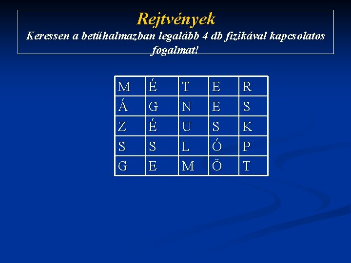 Rejtvények Keressen a betűhalmazban legalább 4 db fizikával kapcsolatos fogalmat! M Á Z S