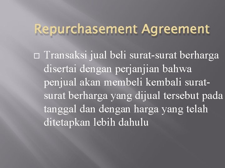 Repurchasement Agreement Transaksi jual beli surat-surat berharga disertai dengan perjanjian bahwa penjual akan membeli