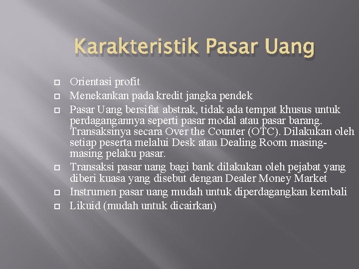 Karakteristik Pasar Uang Orientasi profit Menekankan pada kredit jangka pendek Pasar Uang bersifat abstrak,