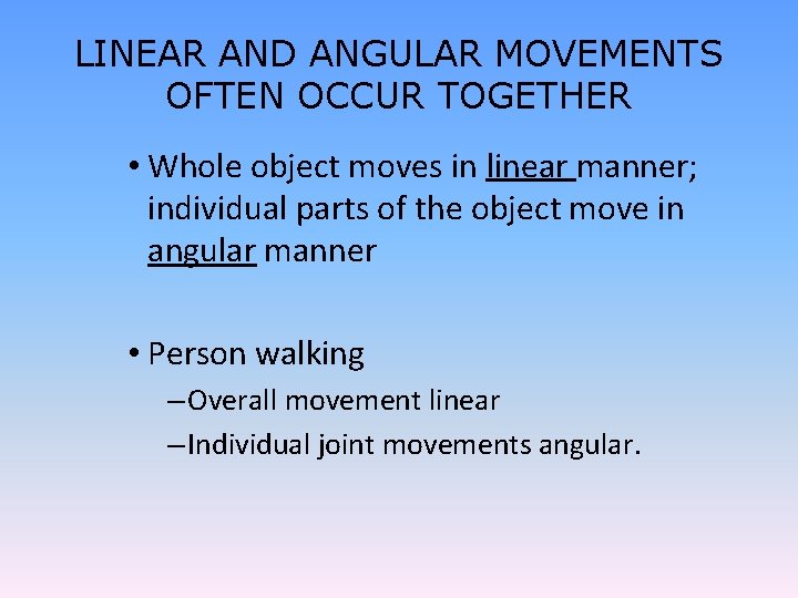 LINEAR AND ANGULAR MOVEMENTS OFTEN OCCUR TOGETHER • Whole object moves in linear manner;