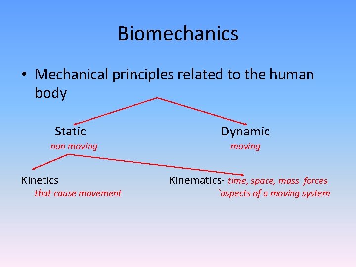Biomechanics • Mechanical principles related to the human body Static non moving Kinetics that