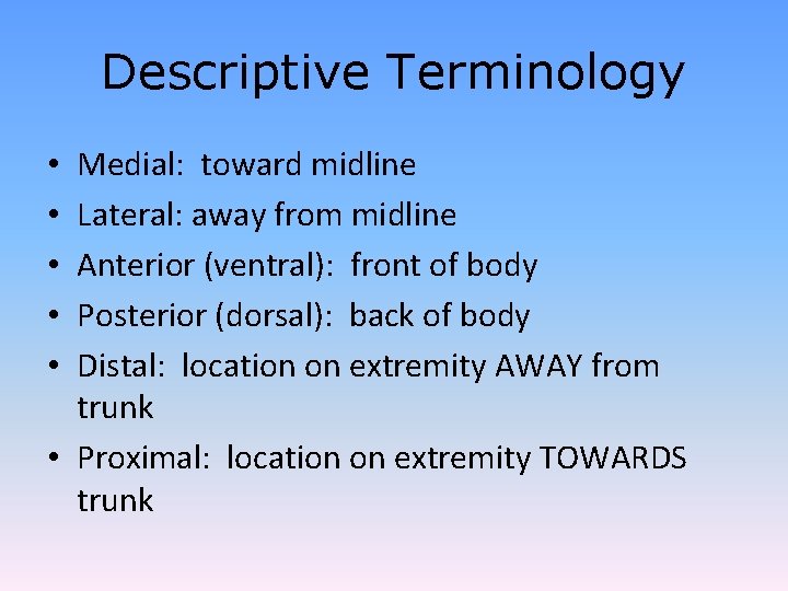 Descriptive Terminology Medial: toward midline Lateral: away from midline Anterior (ventral): front of body