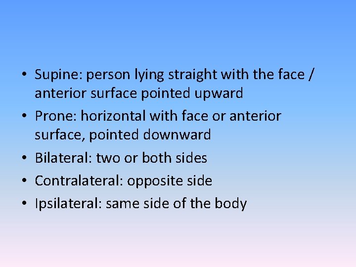  • Supine: person lying straight with the face / anterior surface pointed upward