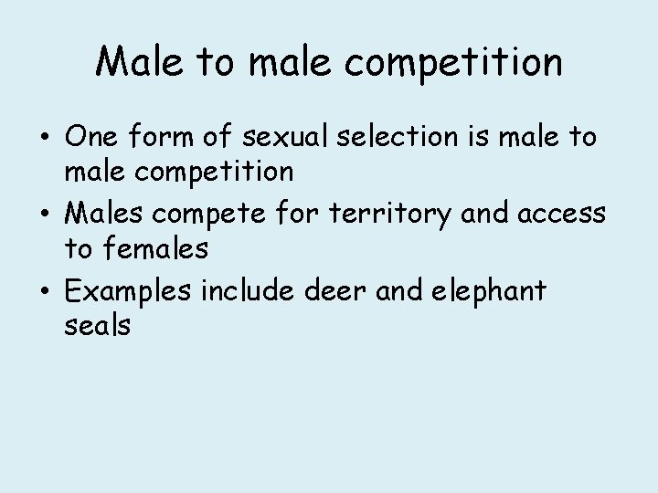 Male to male competition • One form of sexual selection is male to male