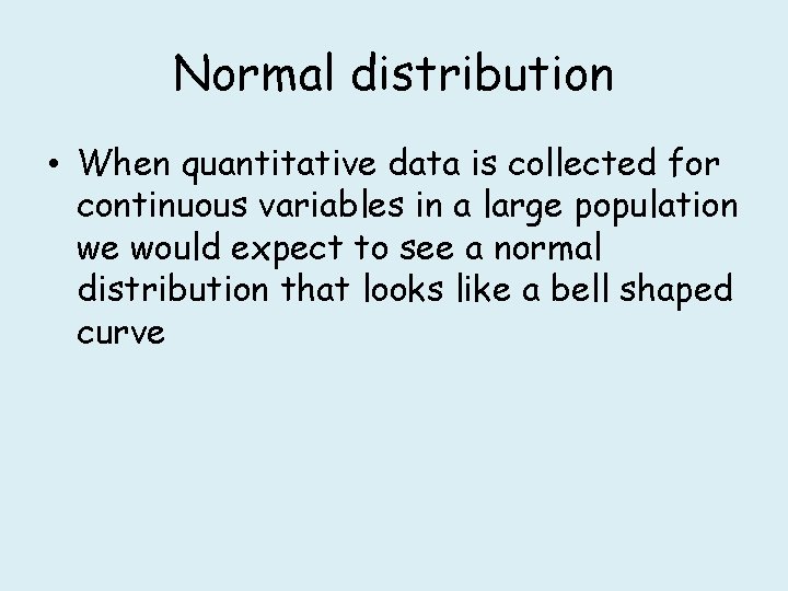 Normal distribution • When quantitative data is collected for continuous variables in a large
