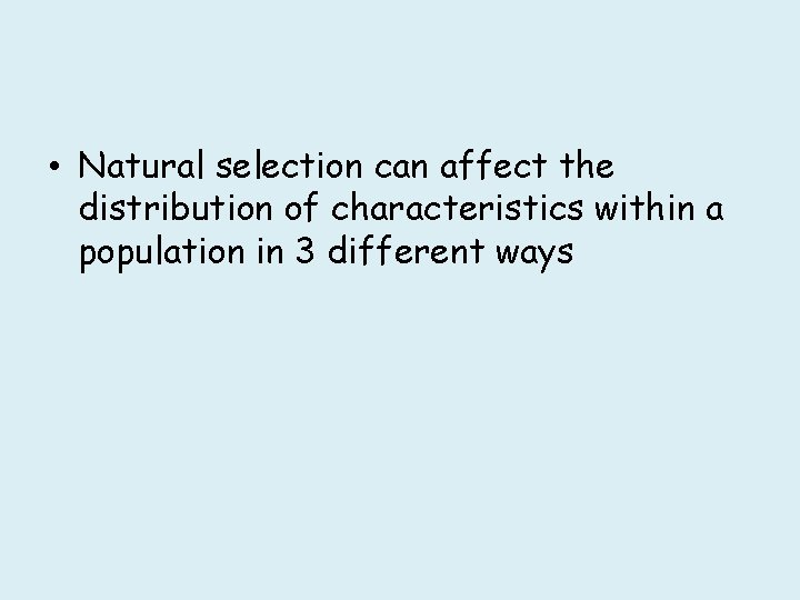  • Natural selection can affect the distribution of characteristics within a population in