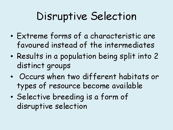 Disruptive Selection • Extreme forms of a characteristic are favoured instead of the intermediates