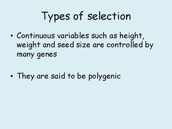 Types of selection • Continuous variables such as height, weight and seed size are