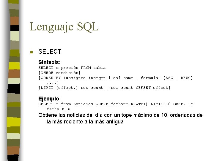 Lenguaje SQL n SELECT Sintaxis: SELECT expresión FROM tabla [WHERE condición] [ORDER BY {unsigned_integer