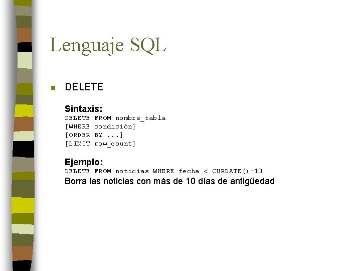 Lenguaje SQL n DELETE Sintaxis: DELETE [WHERE [ORDER [LIMIT FROM nombre_tabla condición] BY. .