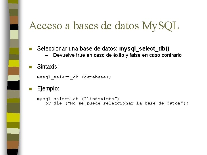 Acceso a bases de datos My. SQL n Seleccionar una base de datos: mysql_select_db()
