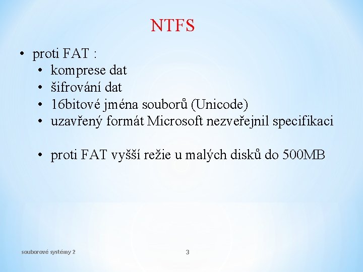 NTFS • proti FAT : • komprese dat • šifrování dat • 16 bitové
