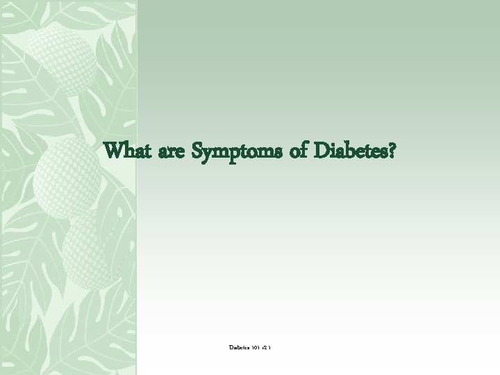 What are Symptoms of Diabetes? Diabetes 101 v 2. 1 