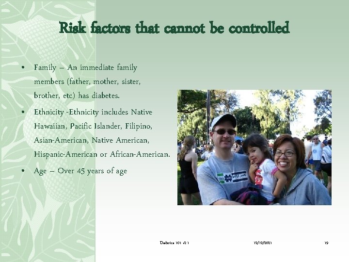 Risk factors that cannot be controlled • Family – An immediate family members (father,