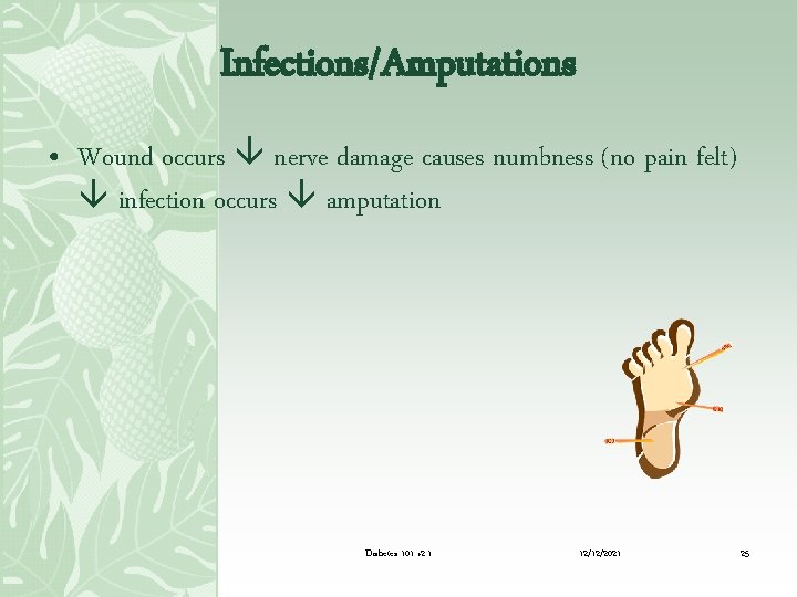 Infections/Amputations • Wound occurs nerve damage causes numbness (no pain felt) infection occurs amputation