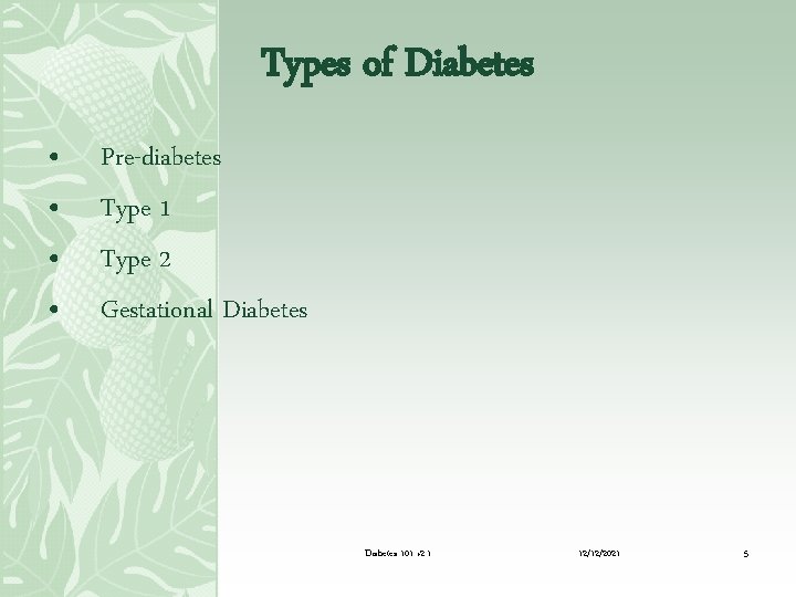 Types of Diabetes • • Pre-diabetes Type 1 Type 2 Gestational Diabetes 101 v