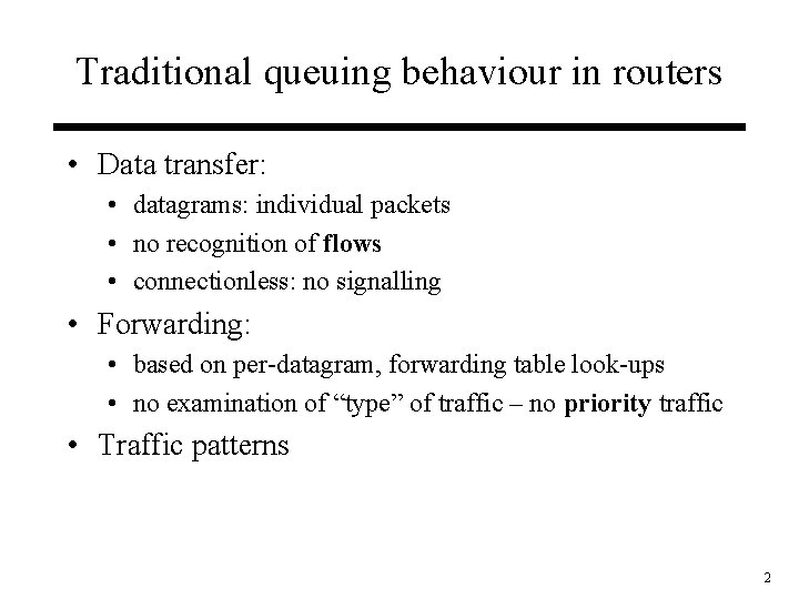 Traditional queuing behaviour in routers • Data transfer: • datagrams: individual packets • no