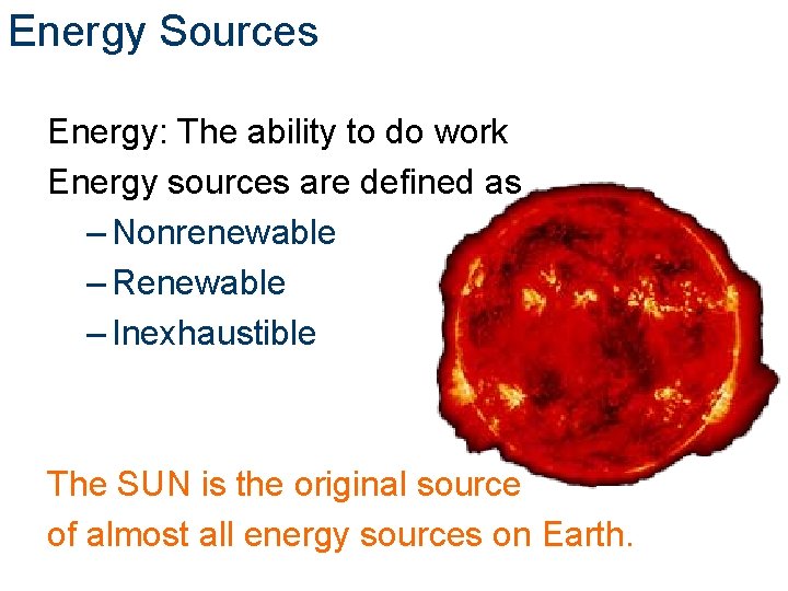 Energy Sources Energy: The ability to do work Energy sources are defined as –