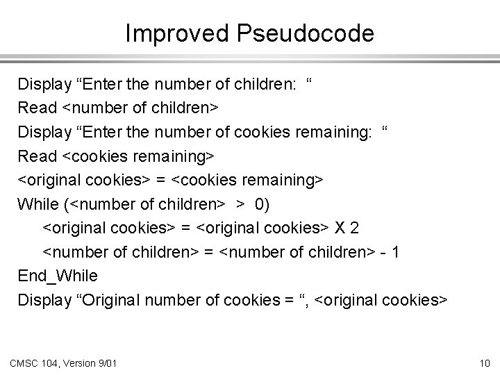 Improved Pseudocode Display “Enter the number of children: “ Read <number of children> Display