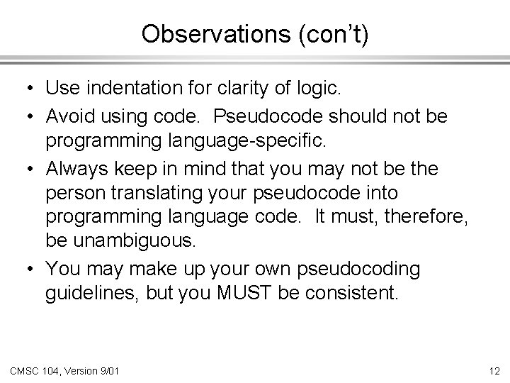 Observations (con’t) • Use indentation for clarity of logic. • Avoid using code. Pseudocode