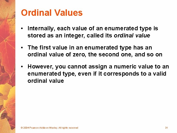 Ordinal Values • Internally, each value of an enumerated type is stored as an