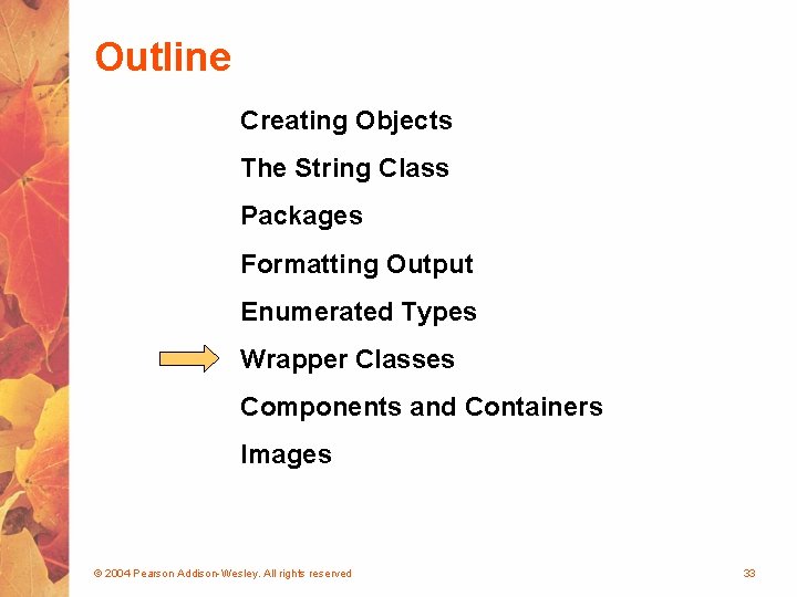 Outline Creating Objects The String Class Packages Formatting Output Enumerated Types Wrapper Classes Components
