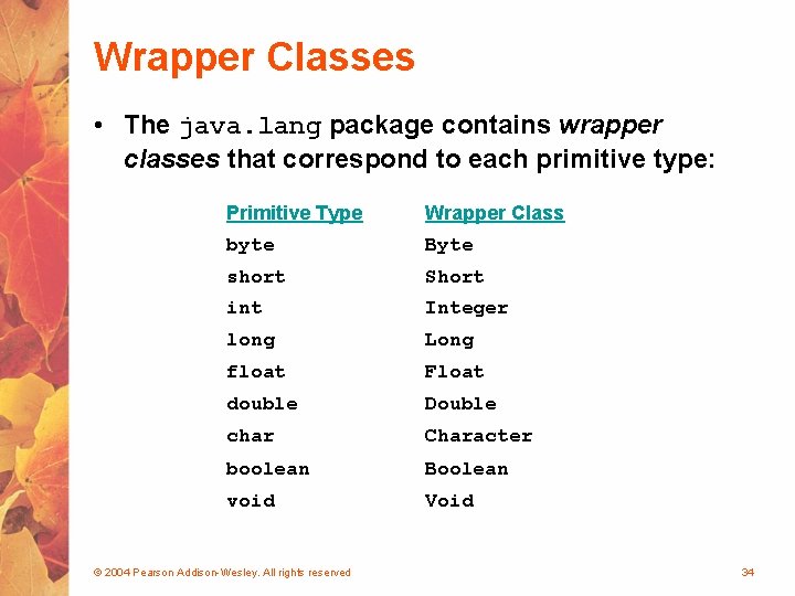 Wrapper Classes • The java. lang package contains wrapper classes that correspond to each
